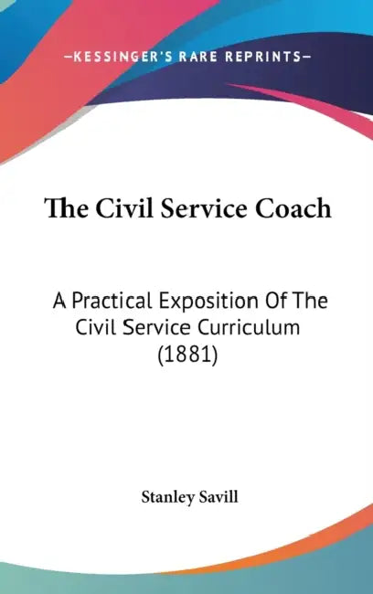 The Civil Service Coach: A Practical Exposition Of The Civil Service Curriculum (1881) by Stanley Savill