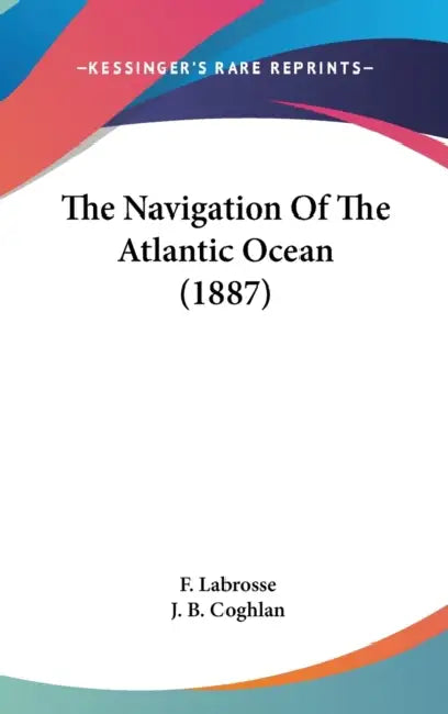 The Navigation Of The Atlantic Ocean (1887) by F. Labrosse, J. B. Coghlan