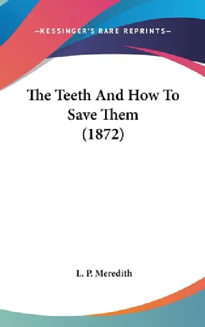 The Teeth And How To Save Them (1872) by L. P. Meredith