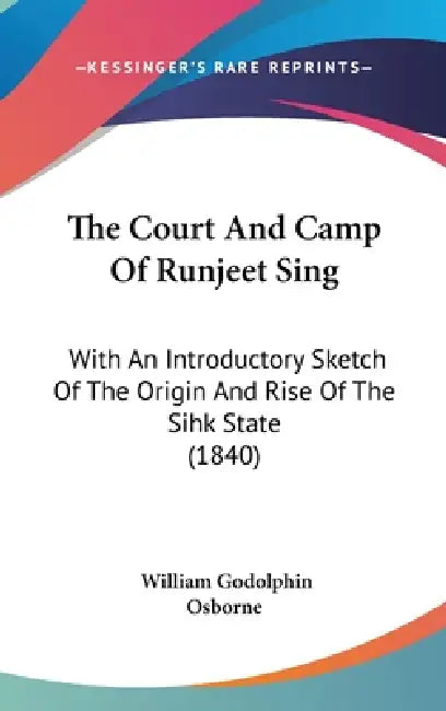 The Court And Camp Of Runjeet Sing: With An Introductory Sketch Of The Origin And Rise Of The Sihk State (1840) by William Godolphin Osborne