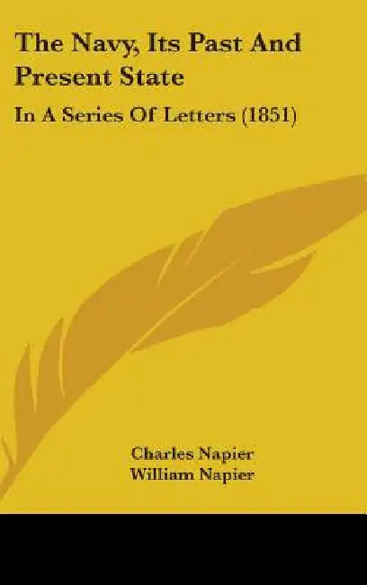 The Navy, Its Past And Present State: In A Series Of Letters (1851) by Charles Napier, William Napier