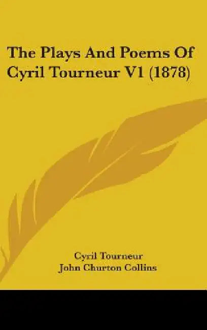 The Plays And Poems Of Cyril Tourneur V1 (1878) by Cyril Tourneur, John Churton Collins