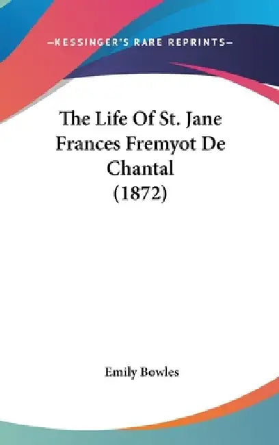 The Life Of St. Jane Frances Fremyot De Chantal (1872) by Emily Bowles