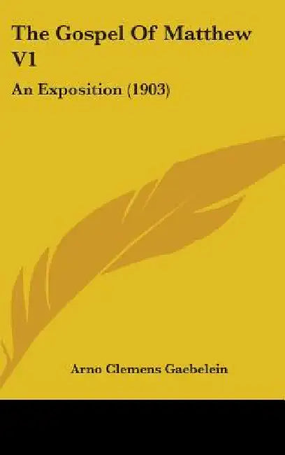 The Gospel Of Matthew V1: An Exposition (1903) by Arno Clemens Gaebelein