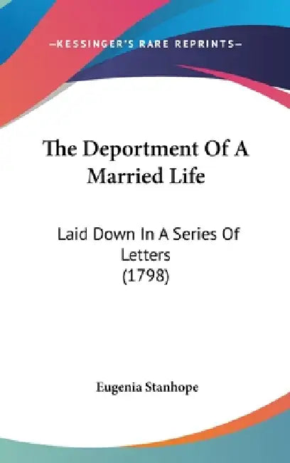 The Deportment Of A Married Life: Laid Down In A Series Of Letters (1798) by Eugenia Stanhope