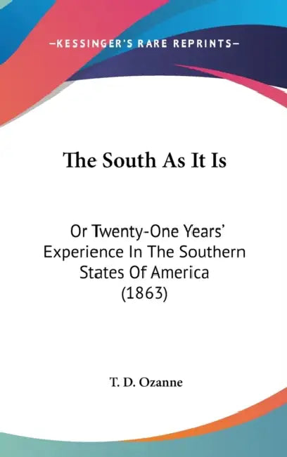 The South As It Is: Or Twenty-One Years' Experience In The Southern States Of America (1863) by T. D. Ozanne