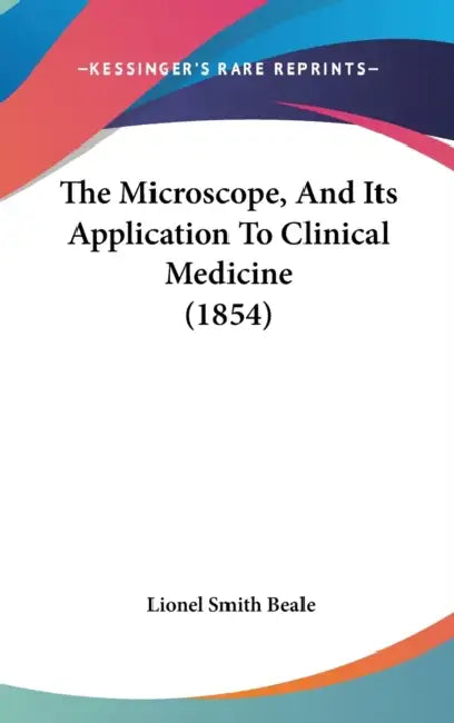 The Microscope, And Its Application To Clinical Medicine (1854) by Lionel Smith Beale