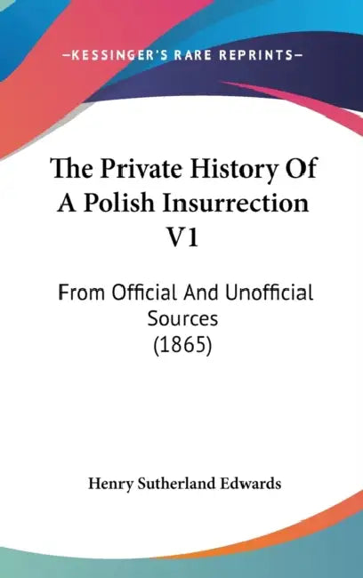 The Private History Of A Polish Insurrection V1: From Official And Unofficial Sources (1865) by Henry Sutherland Edwards