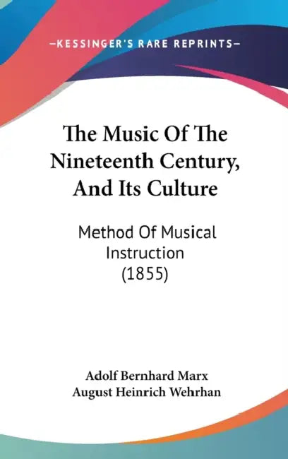 The Music Of The Nineteenth Century, And Its Culture: Method Of Musical Instruction (1855) by Adolf Bernhard Marx, August Heinrich Wehrhan
