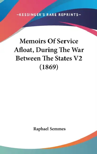Memoirs Of Service Afloat, During The War Between The States V2 (1869) by Raphael Semmes