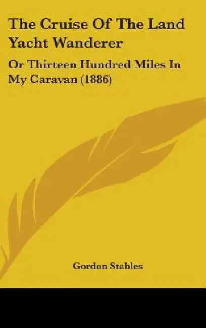 The Cruise Of The Land Yacht Wanderer: Or Thirteen Hundred Miles In My Caravan (1886) by Gordon Stables