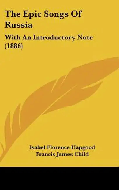 The Epic Songs Of Russia: With An Introductory Note (1886) by Isabel Florence Hapgood, Francis James Child
