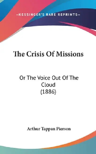 The Crisis Of Missions: Or The Voice Out Of The Cloud (1886) by Arthur Tappan Pierson