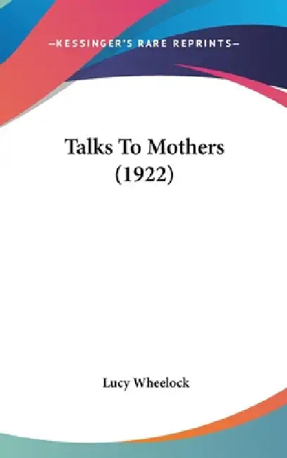 Talks To Mothers (1922) by Lucy Wheelock