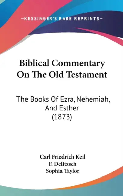 Biblical Commentary On The Old Testament: The Books Of Ezra, Nehemiah, And Esther (1873) by Carl Friedrich Keil, F. Delitzsch, Sophia Taylor