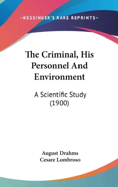 The Criminal, His Personnel And Environment: A Scientific Study (1900) by August Drahms, Cesare Lombroso