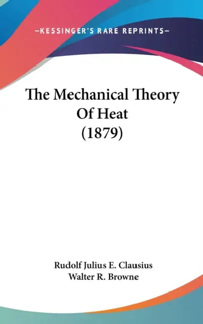 The Mechanical Theory Of Heat (1879) by Rudolf Julius E. Clausius, Walter R. Browne
