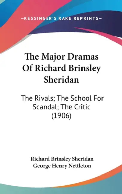 The Major Dramas Of Richard Brinsley Sheridan: The Rivals; The School For Scandal; The Critic (1906) by Richard Brinsley Sheridan, George Henry Nettleton
