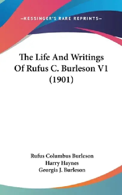 The Life And Writings Of Rufus C. Burleson V1 (1901) by Rufus Columbus Burleson, Harry Haynes, Georgia J. Burleson