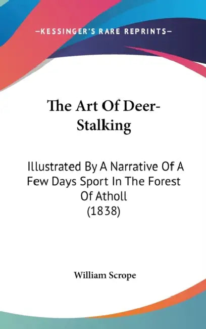 The Art Of Deer-Stalking: Illustrated By A Narrative Of A Few Days Sport In The Forest Of Atholl (1838) by William Scrope