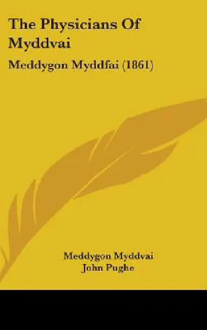 The Physicians Of Myddvai: Meddygon Myddfai (1861) by Meddygon Myddvai, John Pughe, John Ab Ithel Williams