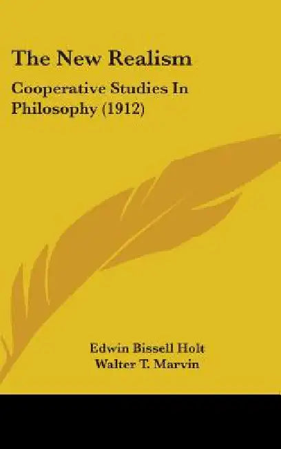 The New Realism: Cooperative Studies In Philosophy (1912) by Edwin Bissell Holt, Walter T. Marvin, William Pepperrell Montague
