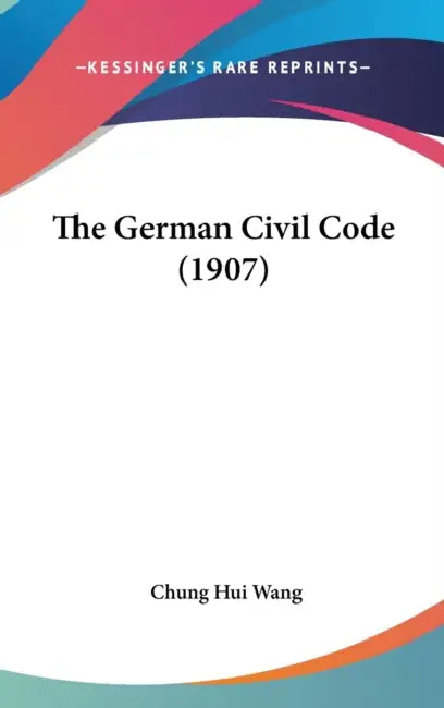The German Civil Code (1907) by Chung Hui Wang
