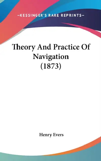 Theory And Practice Of Navigation (1873) by Henry Evers