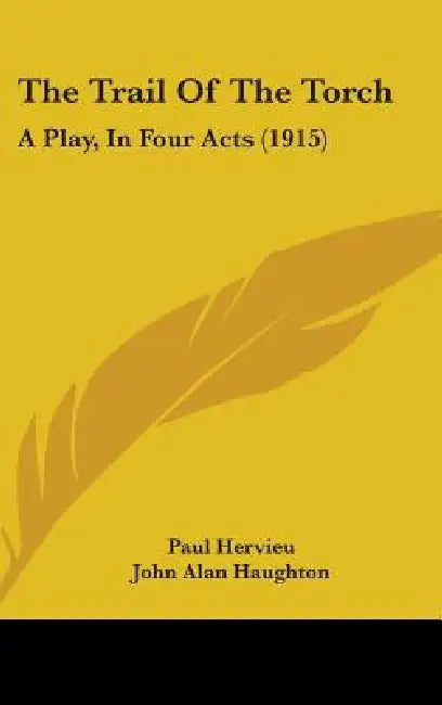 The Trail Of The Torch: A Play, In Four Acts (1915) by Paul Hervieu, John Alan Haughton, Brander Matthews
