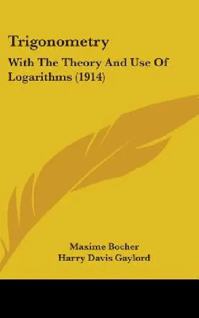 Trigonometry: With The Theory And Use Of Logarithms (1914) by Maxime Bocher, Harry Davis Gaylord