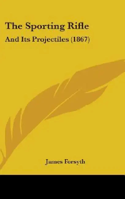 The Sporting Rifle: And Its Projectiles (1867) by James Forsyth