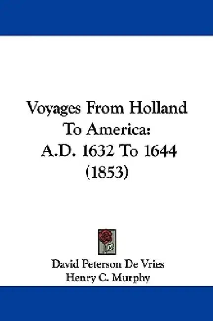Voyages From Holland To America: A.D. 1632 To 1644 (1853) by David Peterson De Vries, Henry C. Murphy