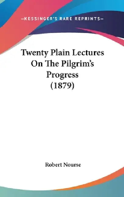Twenty Plain Lectures On The Pilgrim's Progress (1879) by Robert Nourse