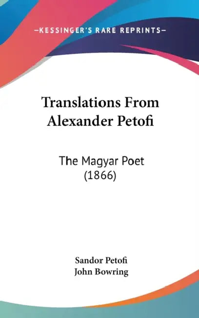 Translations From Alexander Petofi: The Magyar Poet (1866) by Sandor Petofi, John Bowring