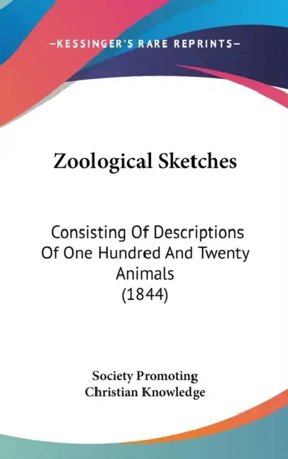 Zoological Sketches: Consisting Of Descriptions Of One Hundred And Twenty Animals (1844) by Society Promoting Christian Knowledge