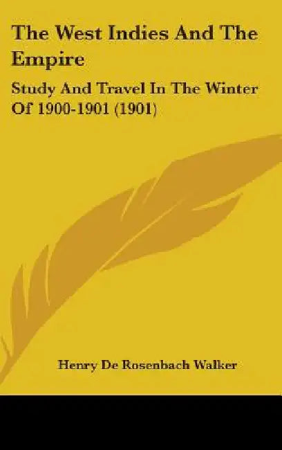 The West Indies And The Empire: Study And Travel In The Winter Of 1900-1901 (1901) by Henry De Rosenbach Walker