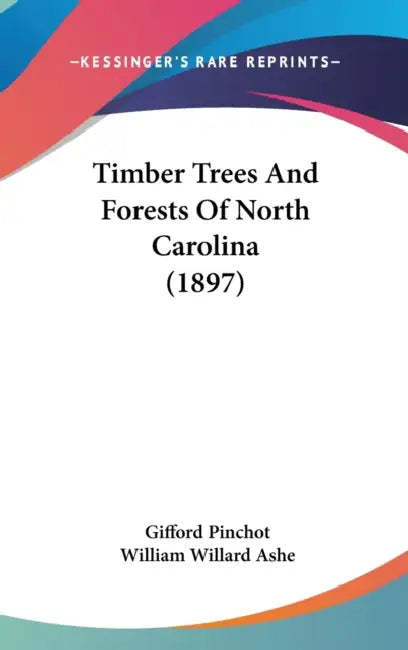 Timber Trees And Forests Of North Carolina (1897) by Gifford Pinchot, William Willard Ashe