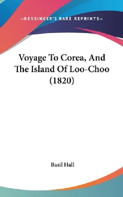 Voyage To Corea, And The Island Of Loo-Choo (1820) by Basil Hall