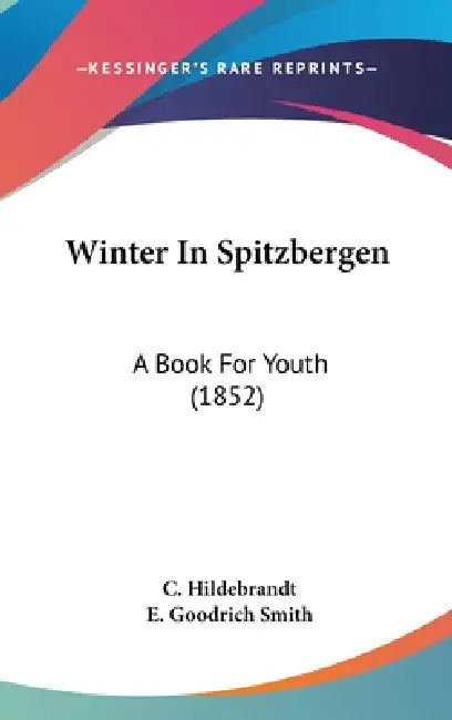 Winter In Spitzbergen: A Book For Youth (1852) by C. Hildebrandt, E. Goodrich Smith