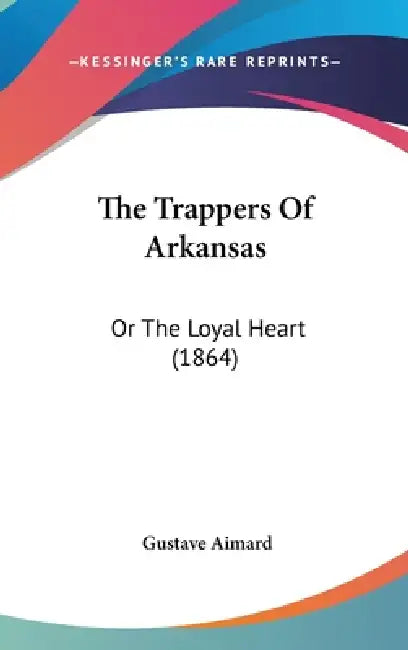 The Trappers Of Arkansas: Or The Loyal Heart (1864) by Gustave Aimard
