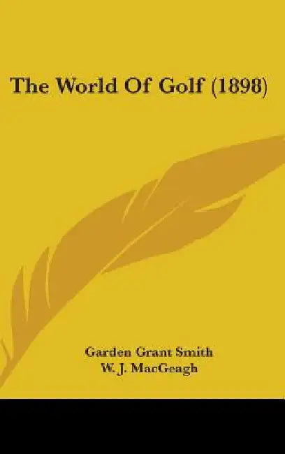 The World Of Golf (1898) by Garden Grant Smith, W. J. Macgeagh, W. G. Van Tassel Sutphen