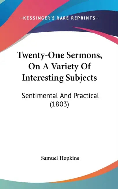 Twenty-One Sermons, On A Variety Of Interesting Subjects: Sentimental And Practical (1803) by Samuel Hopkins
