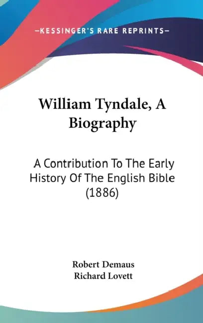 William Tyndale, A Biography: A Contribution To The Early History Of The English Bible (1886) by Robert Demaus, Richard Lovett