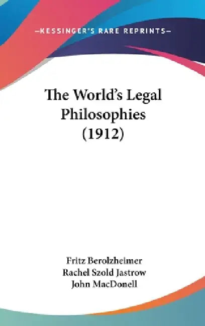 The World's Legal Philosophies (1912) by Fritz Berolzheimer, Rachel Szold Jastrow, John Macdonell
