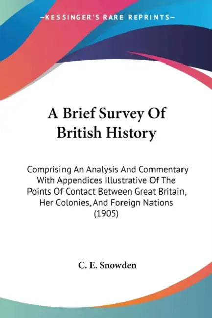 A Brief Survey Of British History: Comprising An Analysis And Commentary With Appendices Illustrative Of The Points Of Contact Between Great Britain, by C. E. Snowden
