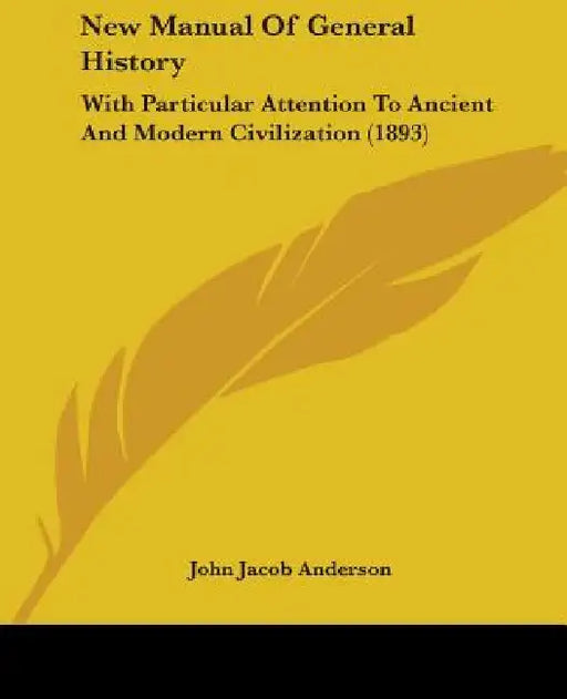 New Manual Of General History: With Particular Attention To Ancient And Modern Civilization (1893) by John Jacob Anderson