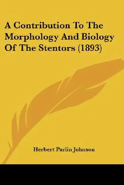 A Contribution To The Morphology And Biology Of The Stentors (1893) by Herbert Parlin Johnson
