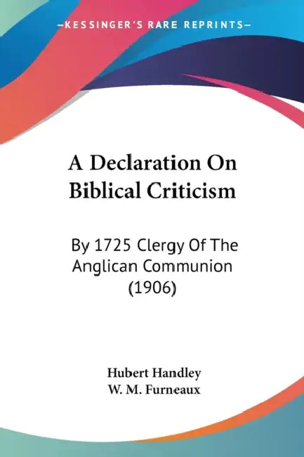 A Declaration On Biblical Criticism: By 1725 Clergy Of The Anglican Communion (1906) by Hubert Handley, W. M. Furneaux