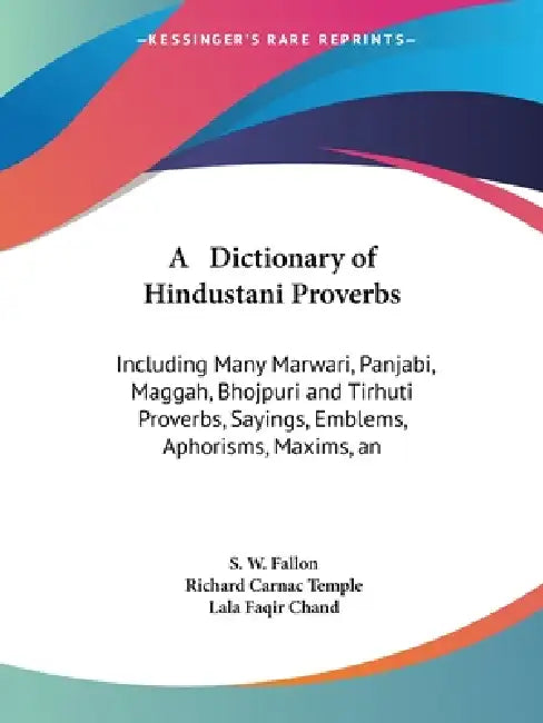 A Dictionary of Hindustani Proverbs: Including Many Marwari, Panjabi, Maggah, Bhojpuri and Tirhuti Proverbs, Sayings, Emblems, Aphorisms, Maxims, an by S. W. Fallon, Richard Carnac Temple, Lala Faqir Chand