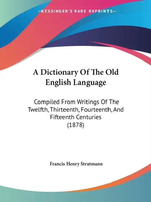 A Dictionary Of The Old English Language: Compiled From Writings Of The Twelfth, Thirteenth, Fourteenth, And Fifteenth Centuries (1878) by Francis Henry Stratmann